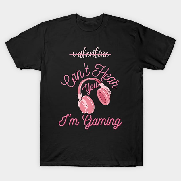 CAN'T HEAR YOU I'M GAMING  FOR GIRL T-Shirt by StarTshirts